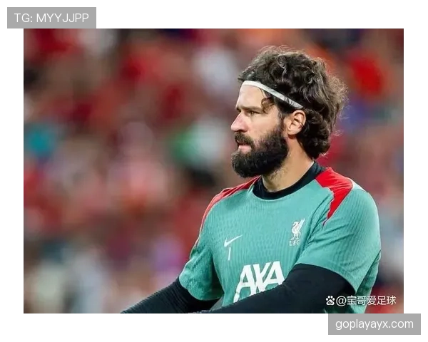 阿利松:伤病归来后的状态调整与高光延续分析 阿利松:伤病归来后的状态调整与高光延续分析